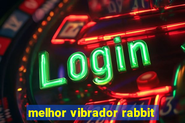 melhor vibrador rabbit